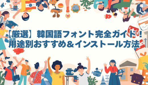 【厳選】韓国語フォント完全ガイド！用途別おすすめフォント＆インストール方法