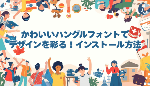 【厳選】かわいいハングルフォントでデザインを彩る！おすすめフォント＆インストール方法