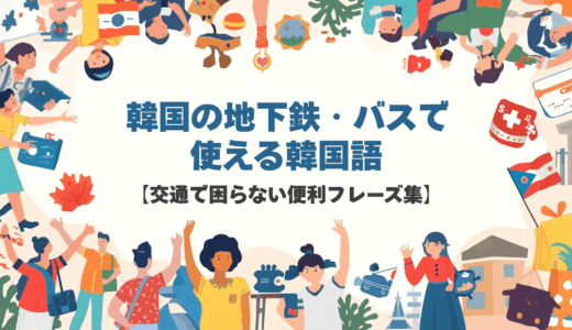 韓国の地下鉄・バスで使える韓国語【交通で困らない便利フレーズ集】