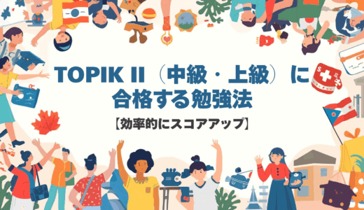 TOPIK II（中級・上級）に合格する勉強法【効率的にスコアアップ】