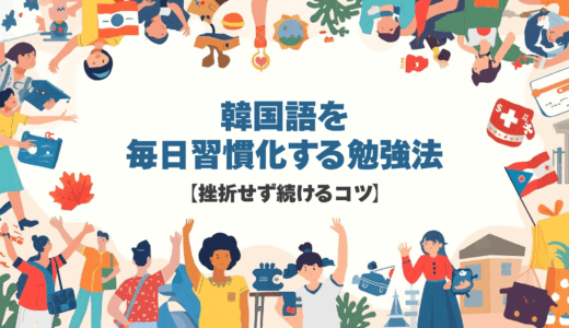韓国語を毎日習慣化する勉強法【挫折せず続けるコツ】
