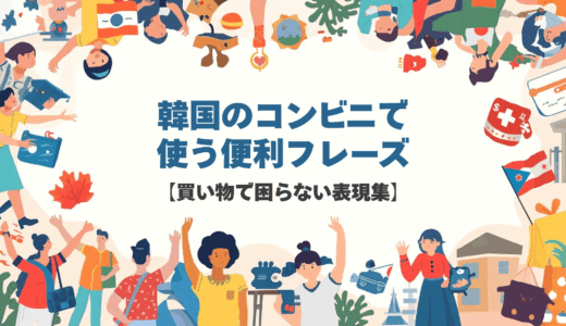 韓国のコンビニで使う便利フレーズ【買い物で困らない表現集】