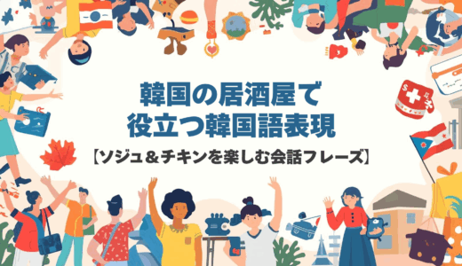 韓国の居酒屋で役立つ韓国語表現【ソジュ＆チキンを楽しむ会話フレーズ】