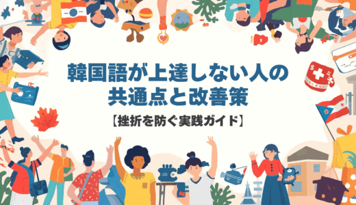 韓国語が上達しない人の共通点と改善策【挫折を防ぐ実践ガイド】