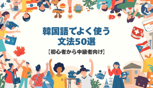 韓国語でよく使う文法50選【初心者から中級者向け】