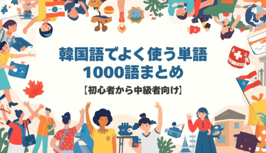 韓国語でよく使う単語1000語まとめ【初心者から中級者向け】