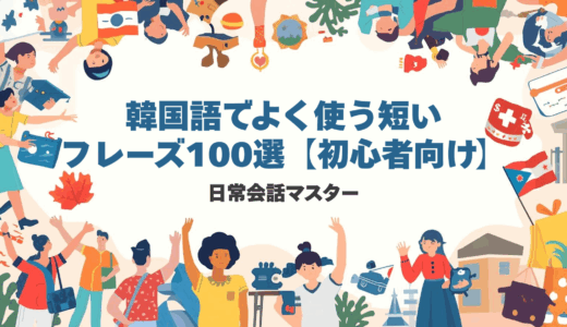 韓国語でよく使う短いフレーズ100選【初心者向け】｜日常会話マスター
